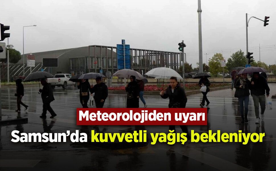 Samsun'da kuvvetli yağış bekleniyor.