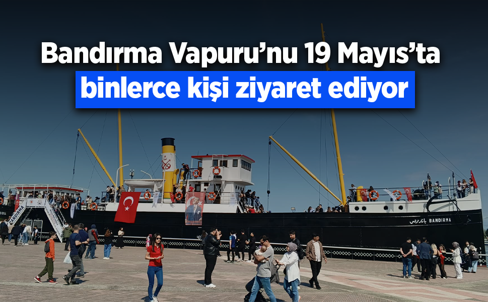 Bandırma Vapuru’nu 19 Mayıs’ta binlerce kişi ziyaret ediyor