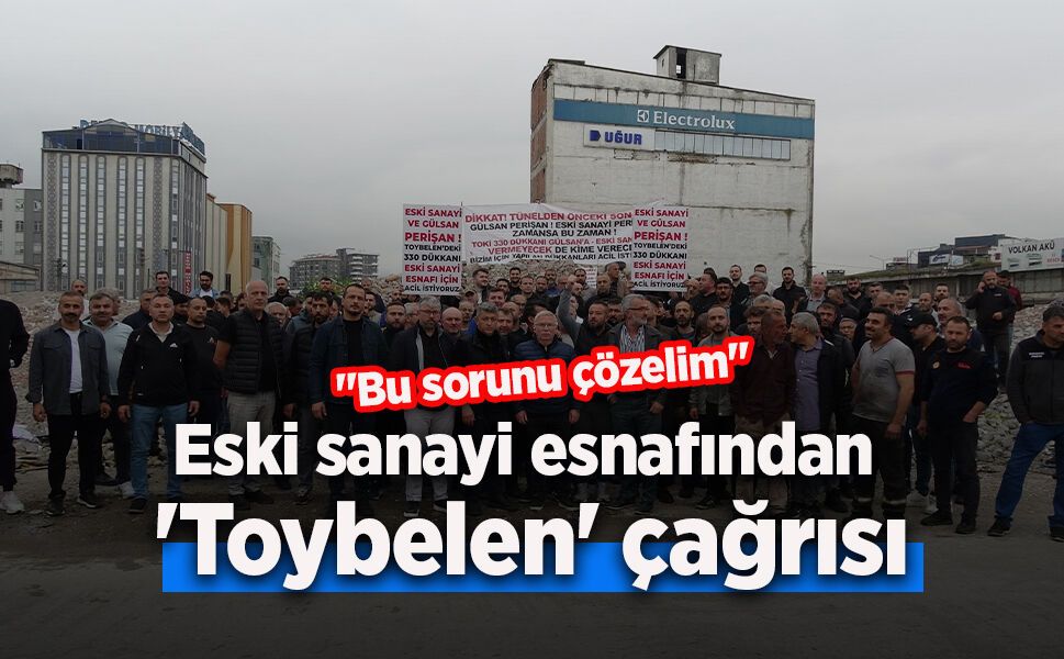 Eski sanayi esnafından 'Toybelen' çağrısı: "Bu sorunu çözelim"