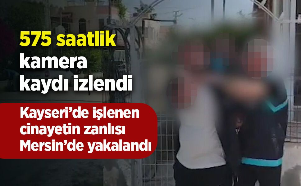 Kayseri’de işlenen cinayetin zanlısı Mersin’de yakalandı