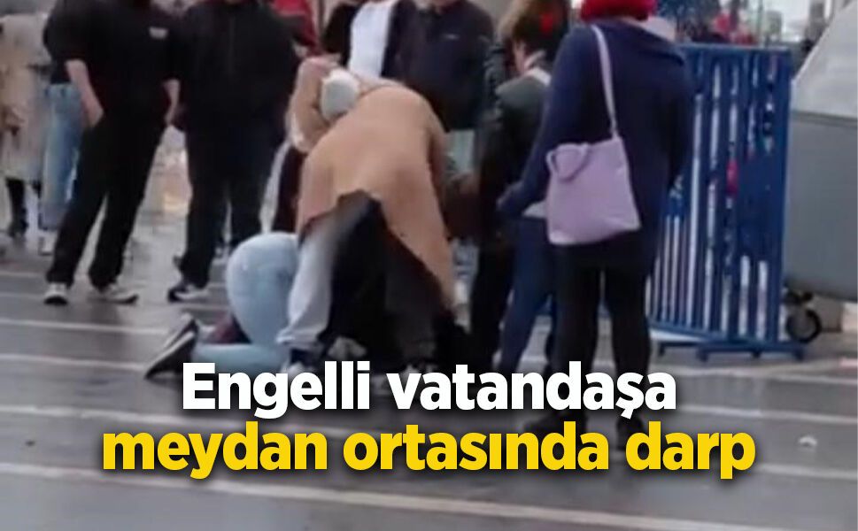 Engelli vatandaşa meydan ortasında darp