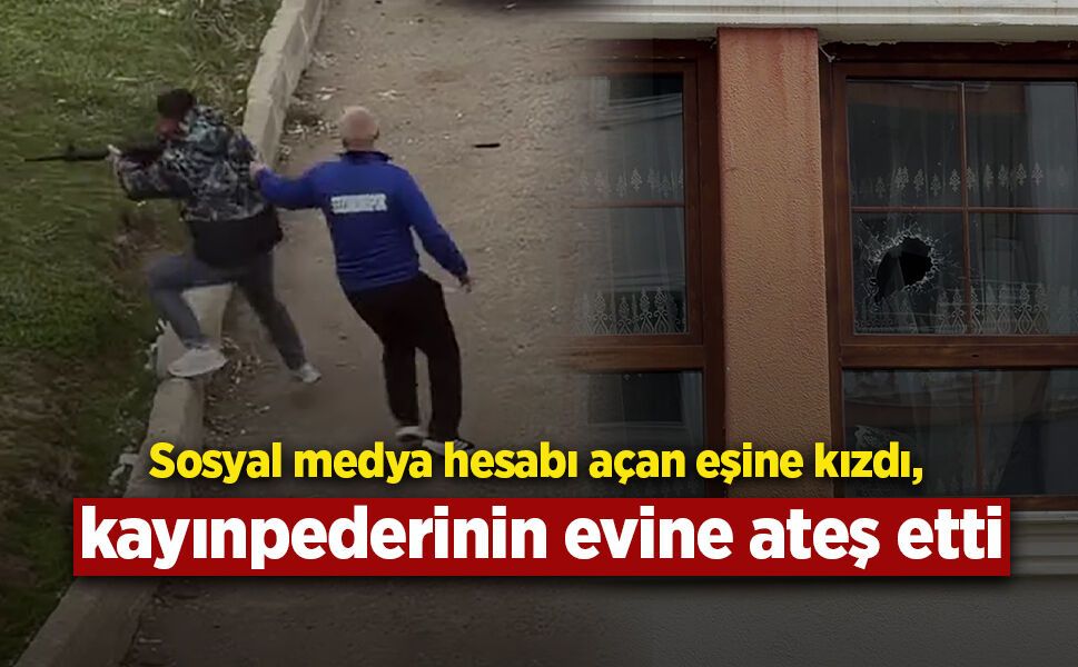 Sosyal medya hesabı açan eşine kızdı, kayınpederinin evine ateş etti