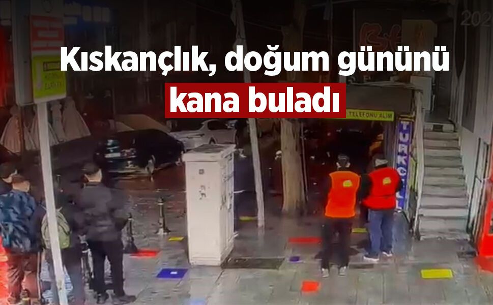 Kıskançlık, doğum gününü kana buladı