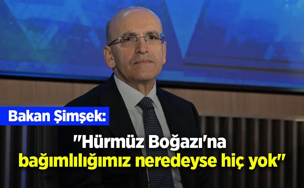Bakan Şimşek: "Hürmüz Boğazı'na bağımlılığımız neredeyse hiç yok"