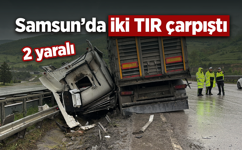 Samsun’da iki TIR çarpıştı: 2 yaralı