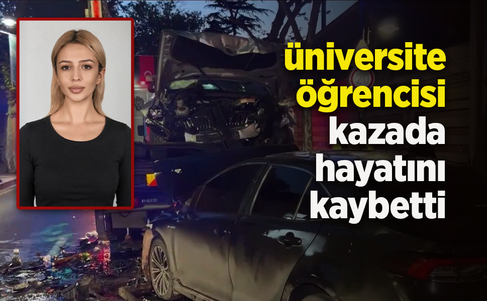 üniversite öğrencisi kazada hayatını kaybetti
