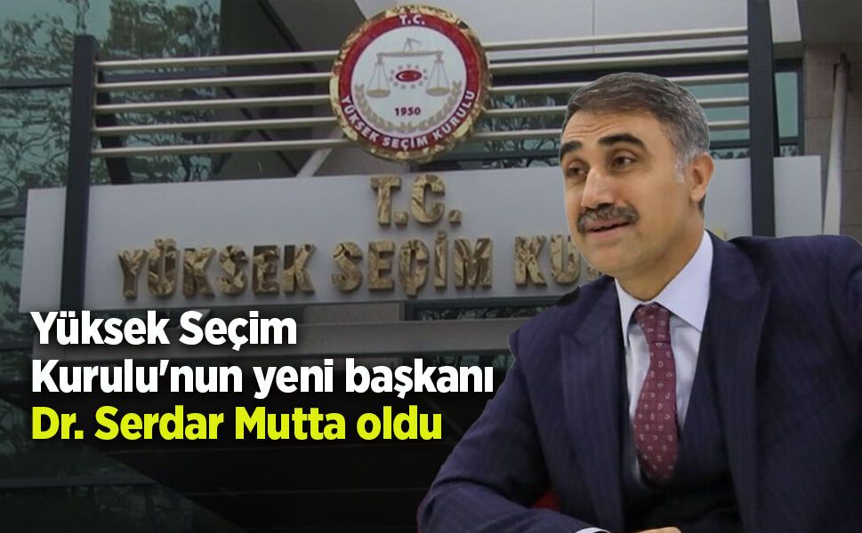 Yüksek Seçim Kurulu'nun yeni başkanı Dr. Serdar Mutta oldu.