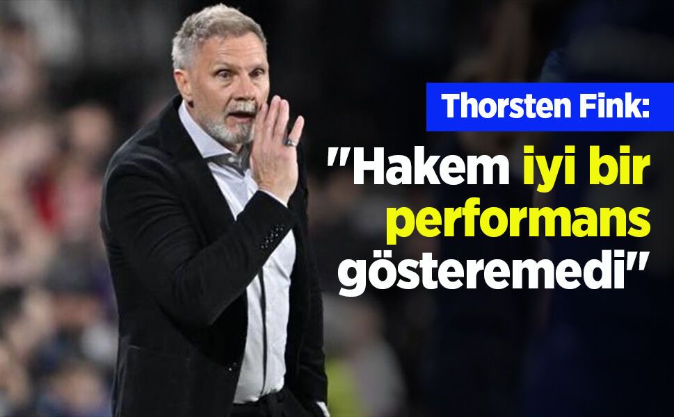 Thorsten Fink: "Hakem iyi bir performans gösteremedi"