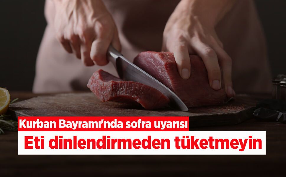 Kurban Bayramı'nda sofra uyarısı: Eti dinlendirmeden tüketmeyin