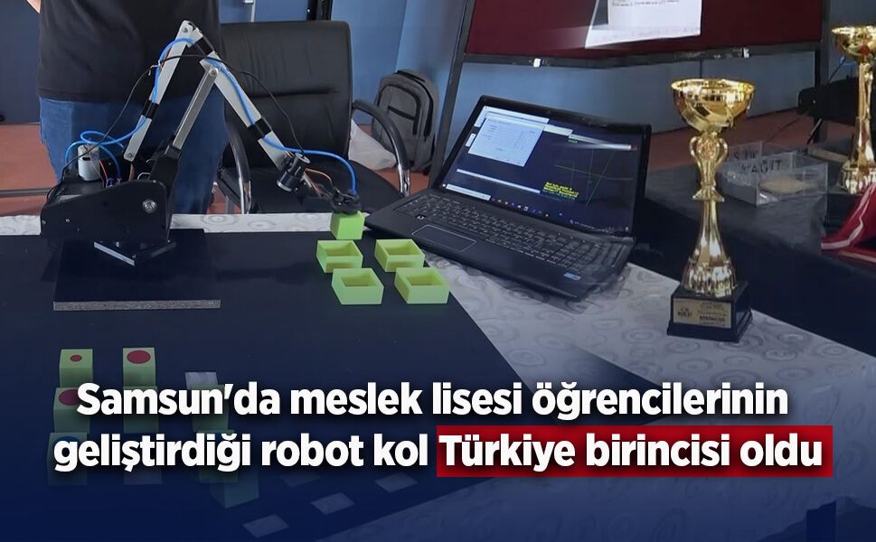 Samsun'da meslek lisesi öğrencilerinin geliştirdiği robot kol Türkiye birincisi oldu