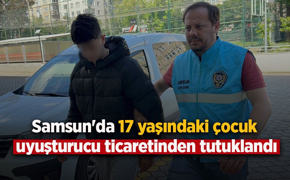 Samsun'da 17 yaşındaki çocuk uyuşturucu ticaretinden tutuklandı