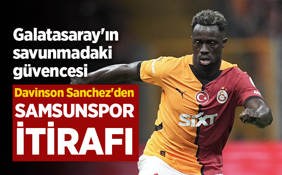 G.Saray'ın savunmada ki güvencesi Davinson Sanchez'den SAMSUNSPOR İTİRAFI