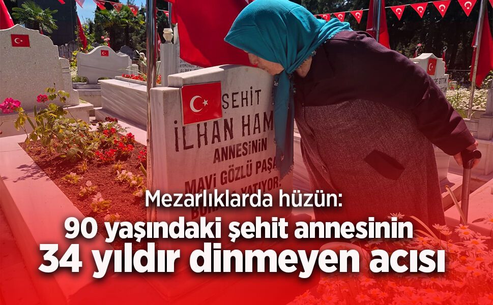 Mezarlıklarda hüzün: 90 yaşındaki şehit annesinin 34 yıldır dinmeyen acısı - samsunhaber.com
