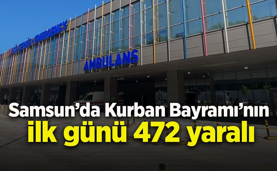 Samsun’da Kurban Bayramı’nın ilk gün bilançosu: 472 yaralı