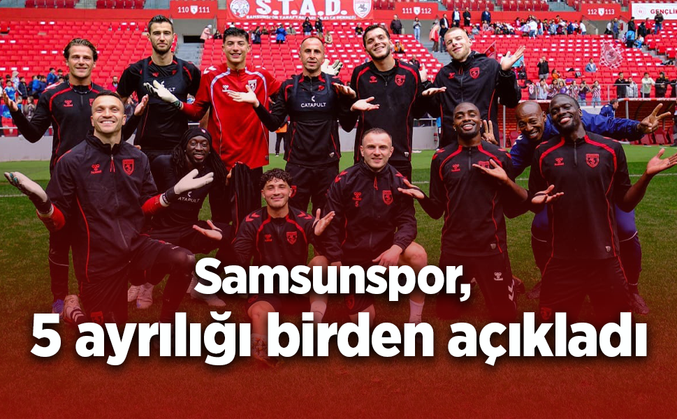 Samsunspor, 5 ayrılığı birden açıkladı