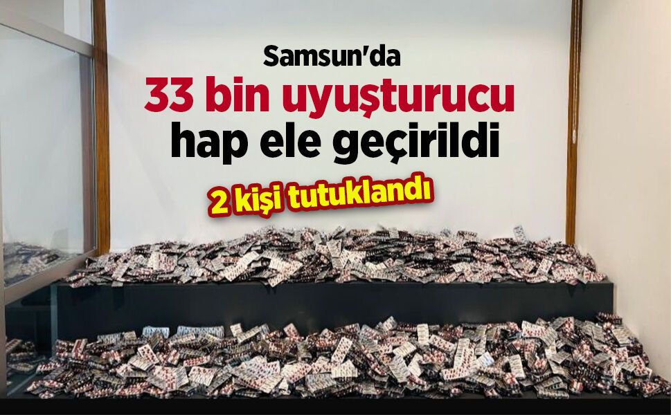 Samsun'da 33 bin uyuşturucu hap ele geçirildi: 2 kişi tutuklandı