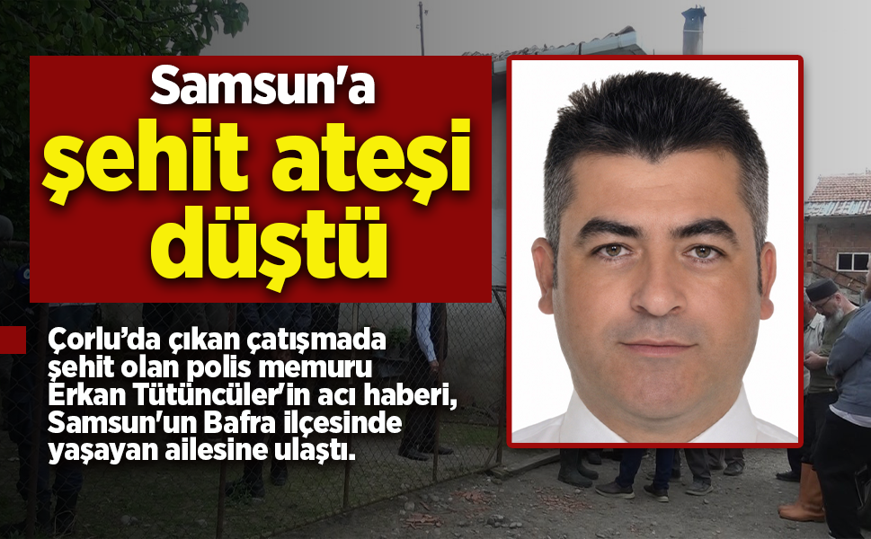 Samsun'a şehit ateşi düştü