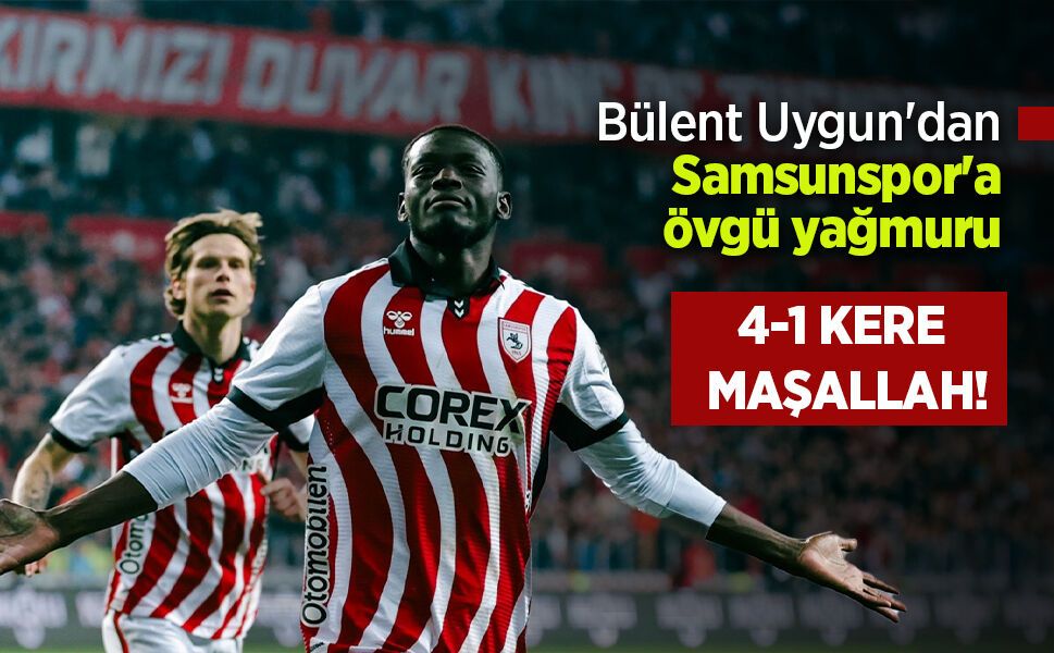 Bülent Uygun'dan Samsunspor'a övgü yağmuru