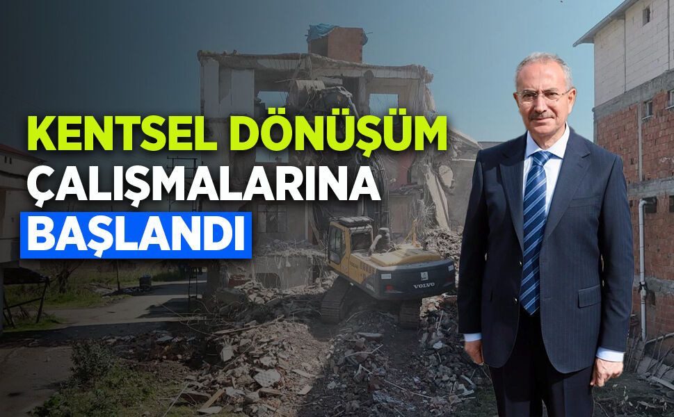 KENTSEL DÖNÜŞÜM ÇALIŞMALARINA BAŞLANDI