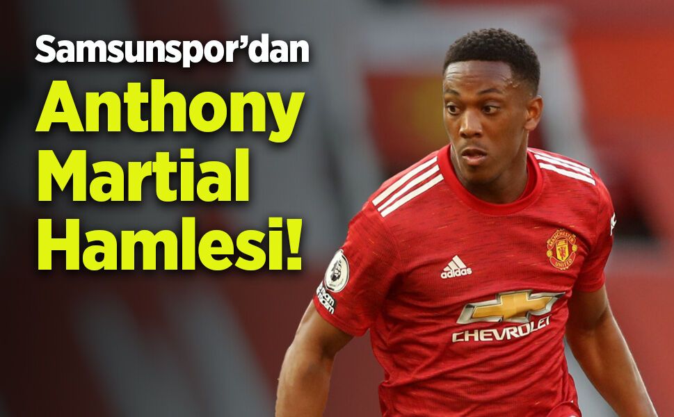 Samsunspor’dan Anthony Martial Hamlesi!