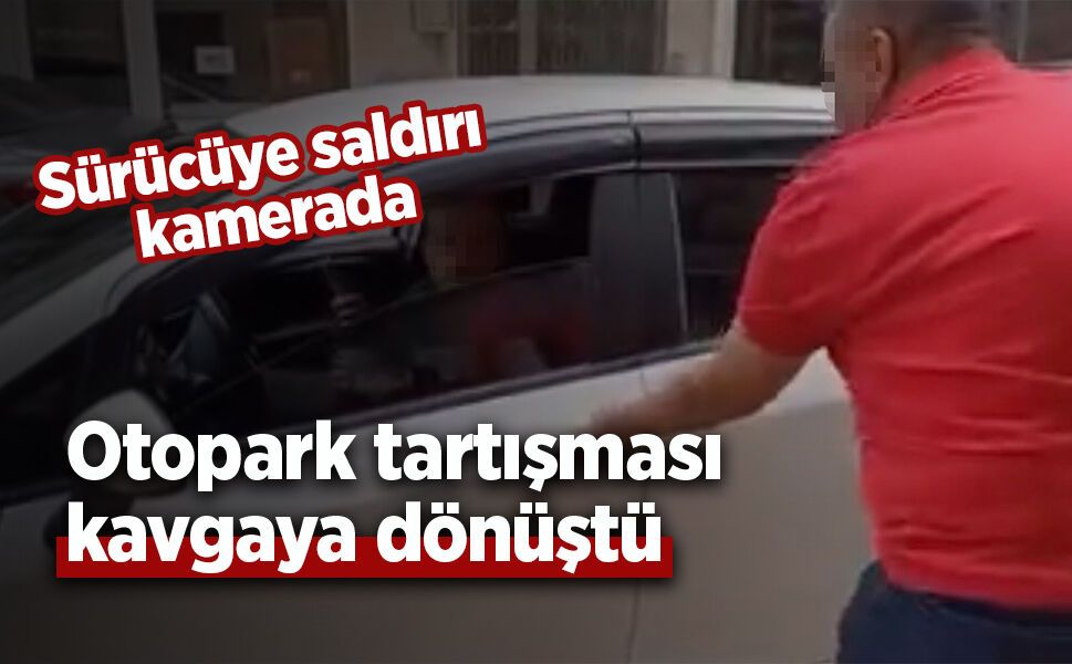 Otopark tartışması kavgaya dönüştü: Sürücüye saldırı kamerada