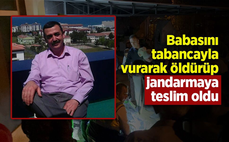 Babasını tabancayla vurarak öldürüp jandarmaya teslim oldu