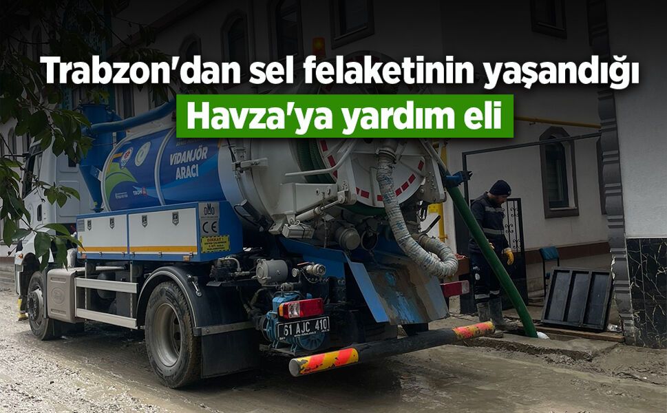 Trabzon'dan sel felaketinin yaşandığı Havza'ya yardım eli