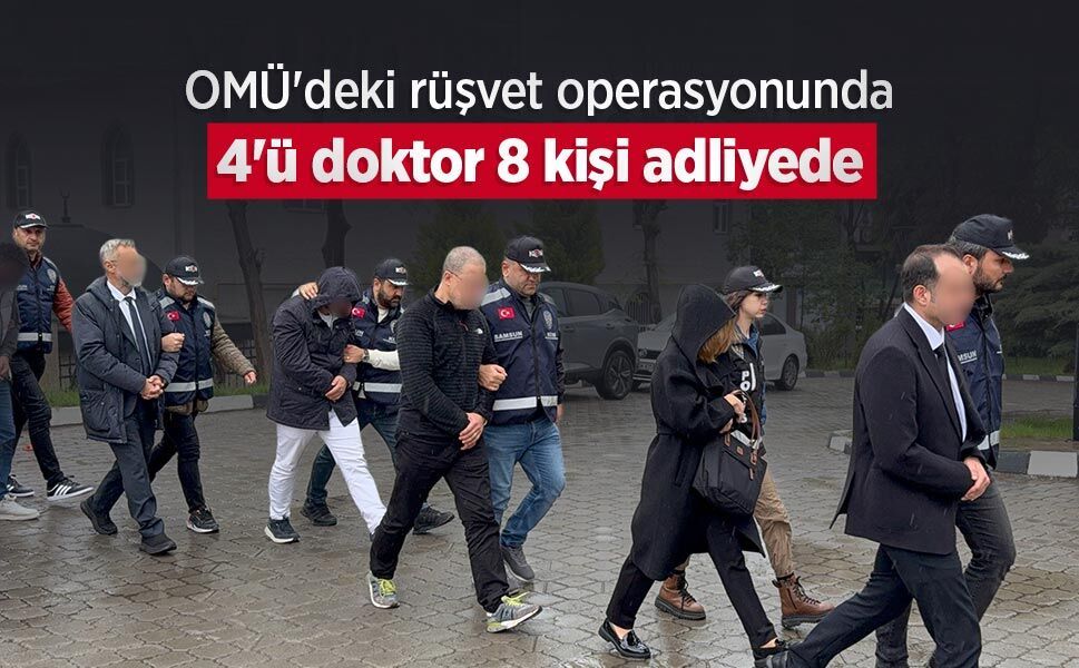 OMÜ'deki rüşvet operasyonunda 4'ü doktor 8 kişi adliyede