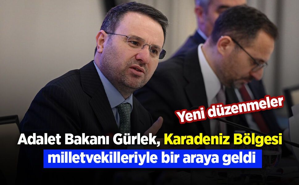 Adalet Bakanı Gürlek, Karadeniz Bölgesi milletvekilleriyle bir araya geldi