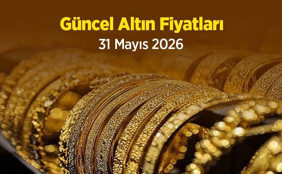 Güncel Altın Fiyatları 31 Mayıs 2026