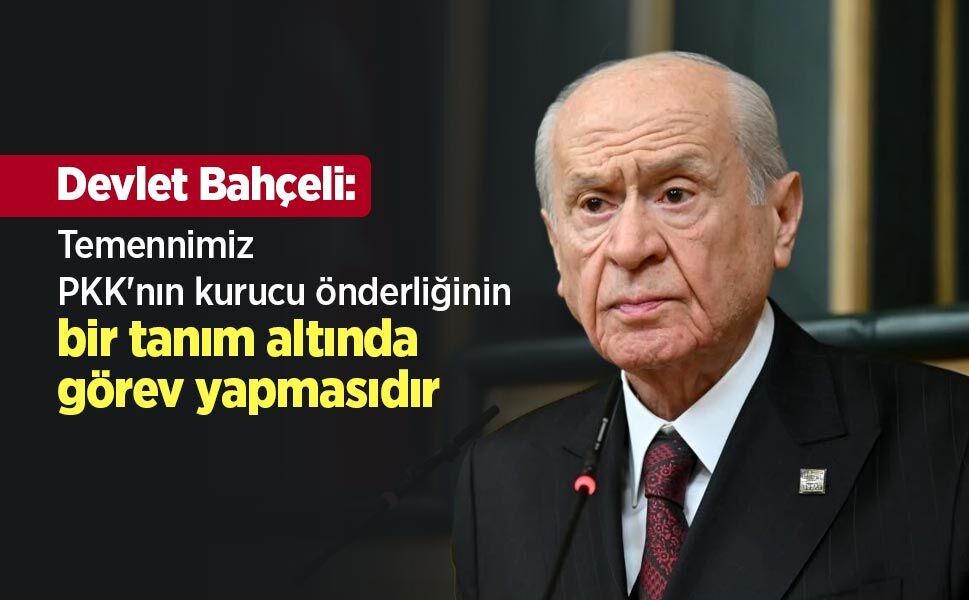 Devlet Bahçeli: “Temennimiz PKK'nın kurucu önderliğinin bir tanım altında görev yapmasıdır”