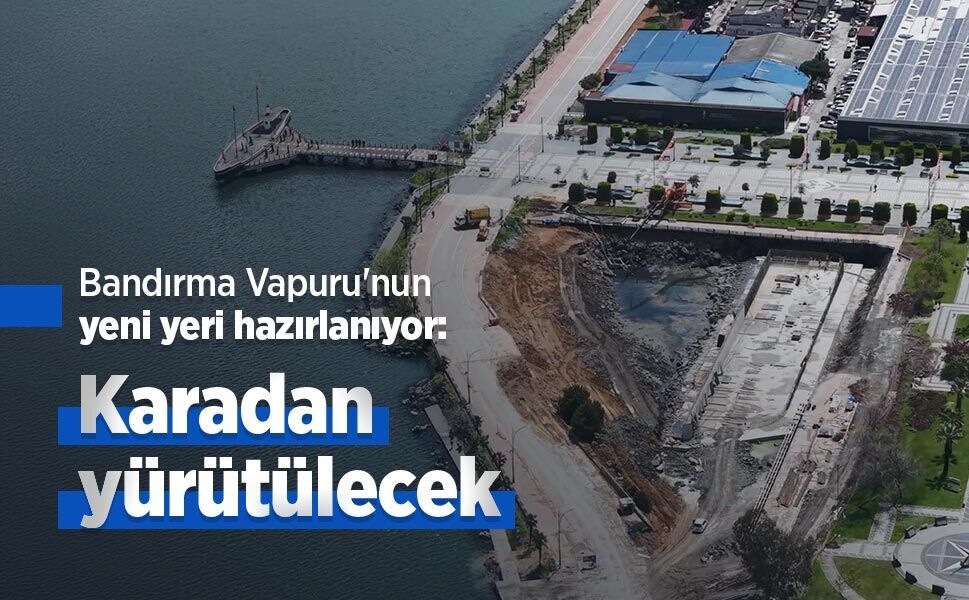Bandırma Vapuru'nun yeni yeri hazırlanıyor: Karadan yürütülecek