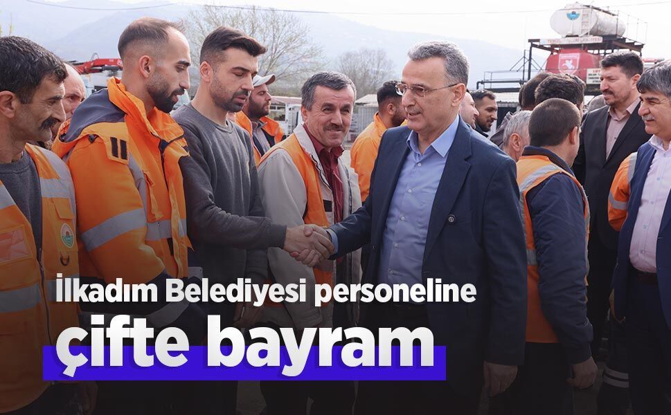 İlkadım Belediyesi personeline çifte bayram