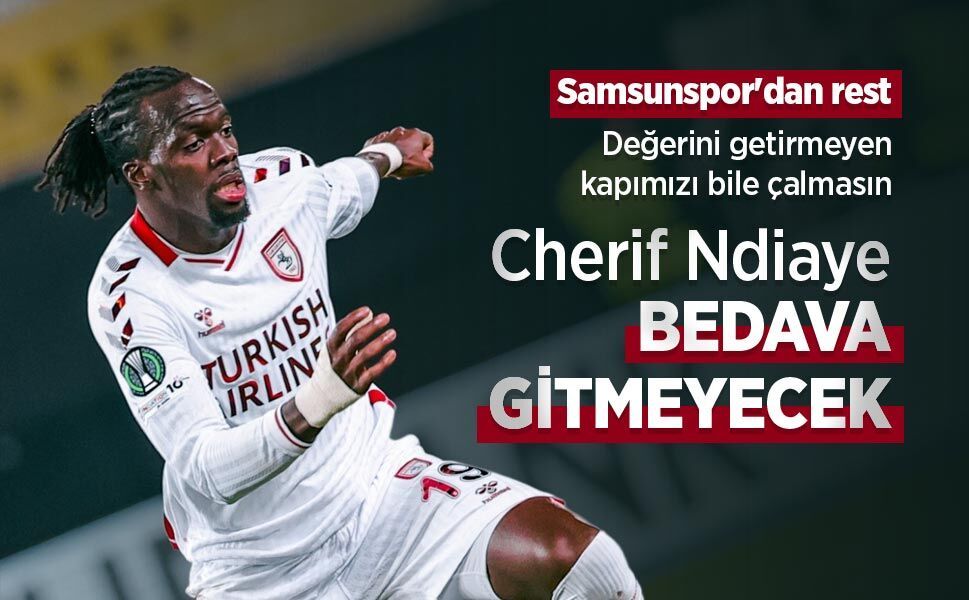Cherif Ndiaye BEDAVA GİTMEYECEK
