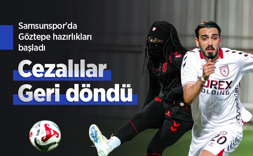 Samsunspor'da Göztepe hazırlıkları başladı, Cezalılar Geri döndü