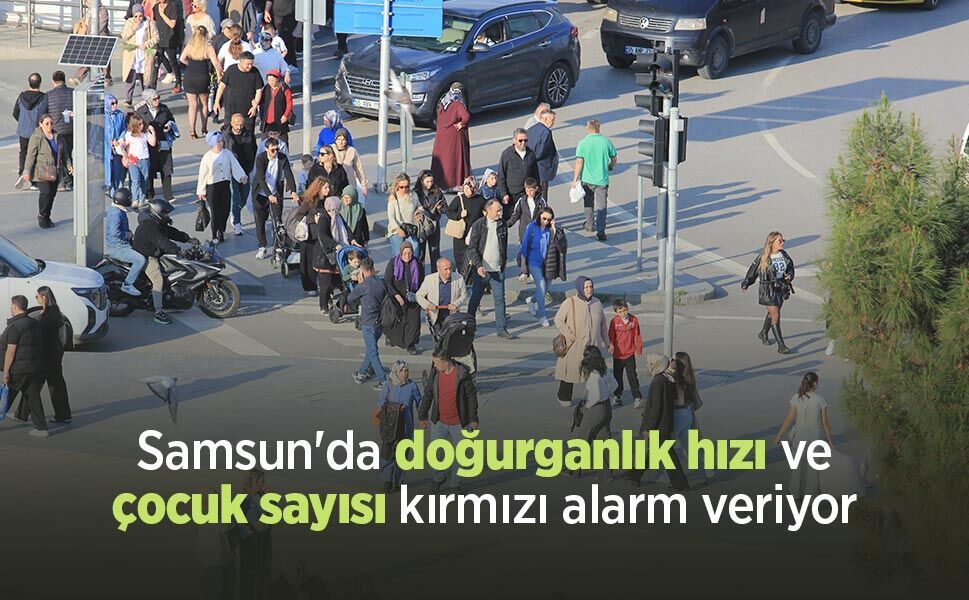 Samsun'da doğurganlık hızı ve çocuk sayısı kırmızı alarm veriyor