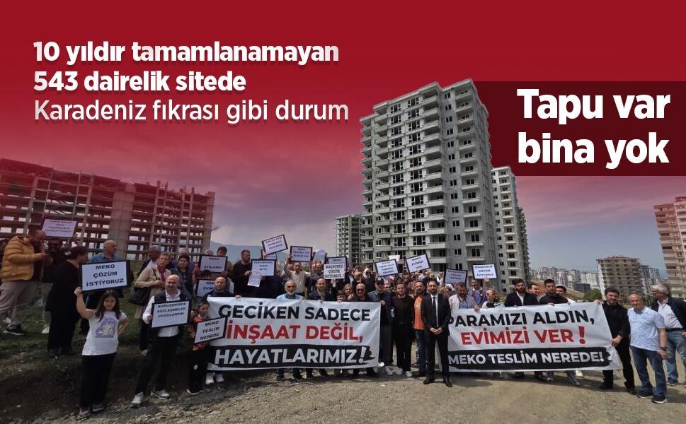 10 yıldır tamamlanamayan 543 dairelik sitede Karadeniz fıkrası gibi durum: Tapu var, bina yok