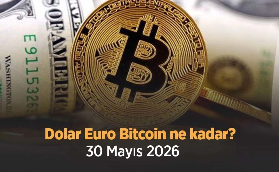 Dolar, Euro ve Bitcoin Ne Kadar? 30 Mayıs 2026 Güncel Döviz Kurları ve Kripto Fiyatları