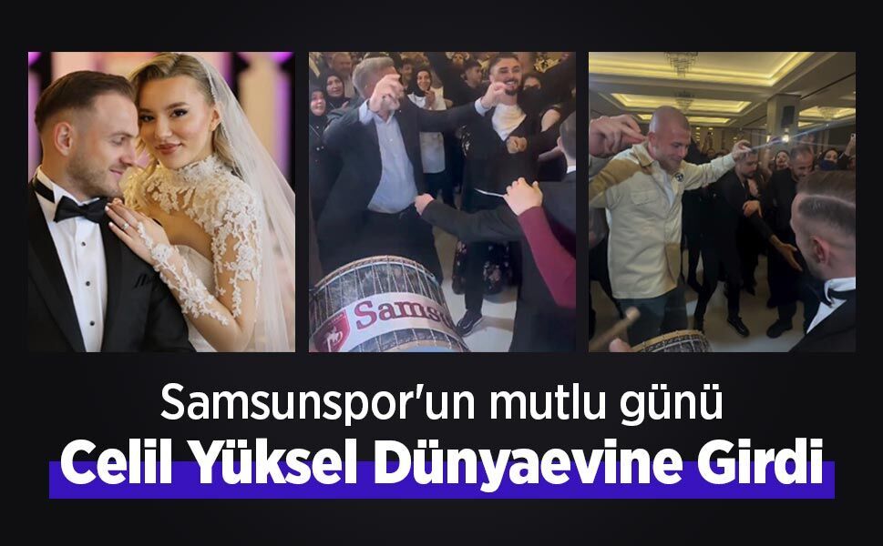 Samsunspor'un mutlu günü, Celil Yüksel Dünyaevine Girdi