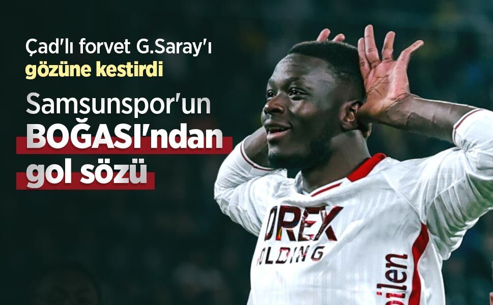 Çad'lı forvet G.Saray'ı gözüne kestirdi, Samsunspor'un BOĞASI'ndan gol sözü