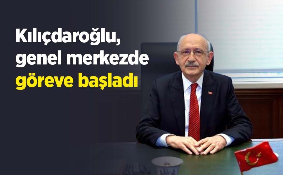 Kılıçdaroğlu, genel merkezde göreve başladı