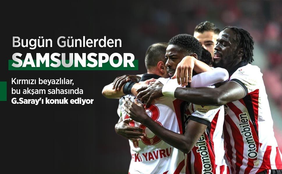 Kırmızı beyazlılar, bu akşam sahasında G.Saray'ı konuk ediyor, Bugün Günlerden SAMSUNSPOR