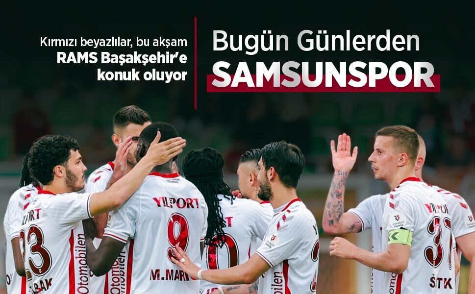 Kırmızı beyazlılar, bu akşam RAMS Başakşehir'e konuk oluyor, Bugün Günlerden SAMSUNSPOR
