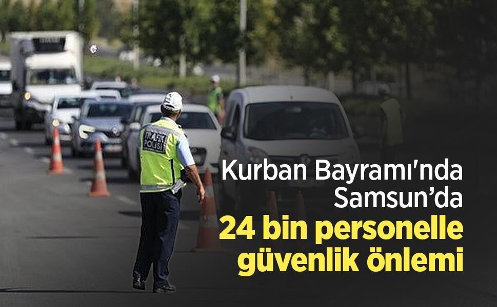 Kurban Bayramı'nda Samsun’da 24 bin personelle güvenlik önlemi