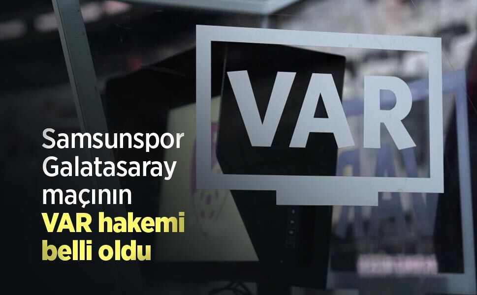 Samsunspor - Galatasaray maçının VAR hakemi belli oldu