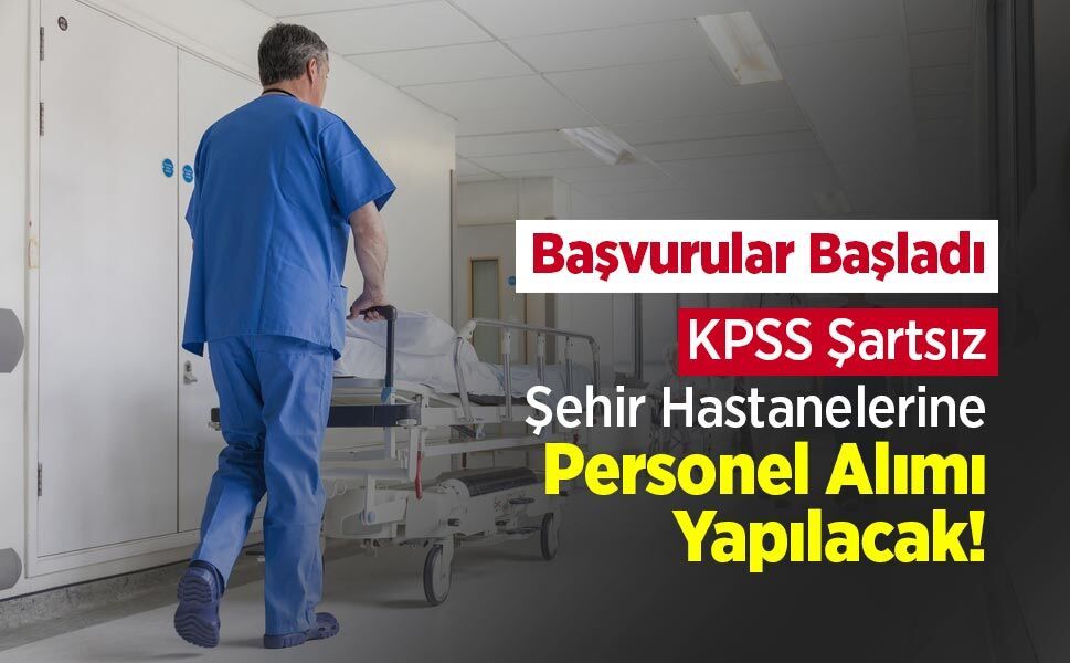 KPSS Şartsız Şehir Hastanelerine Personel Alımı Yapılacak! Başvurular Başladı