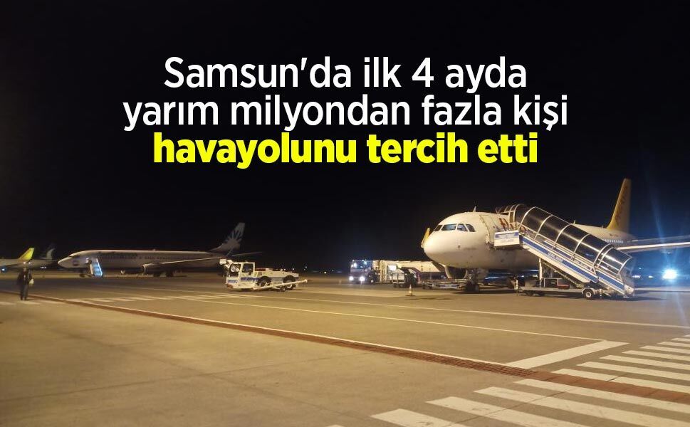 Samsun'da ilk 4 ayda yarım milyondan fazla kişi havayolunu tercih etti