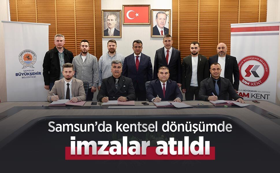 Samsun’da kentsel dönüşümde imzalar atıldı