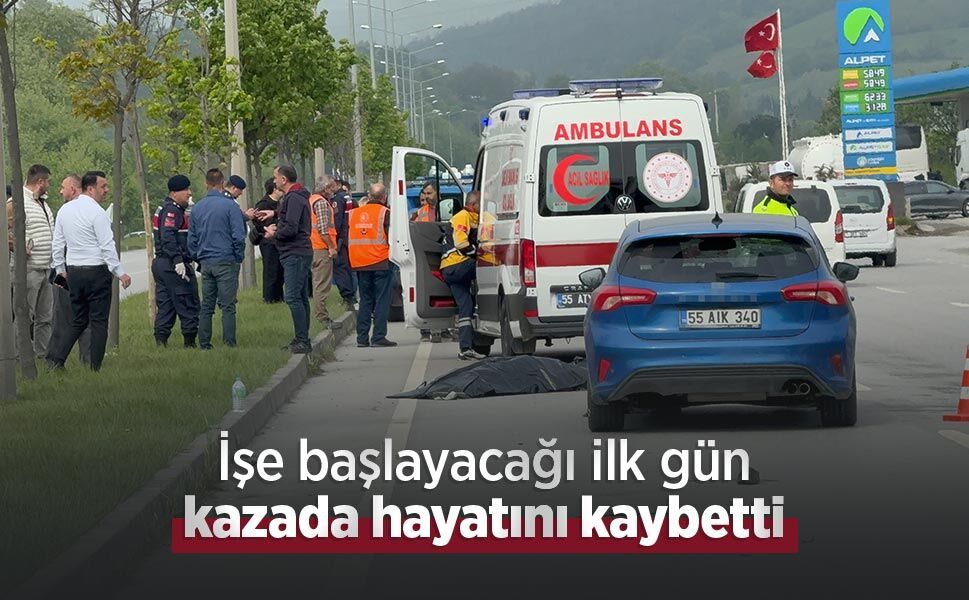 İşe başlayacağı ilk gün kazada hayatını kaybetti