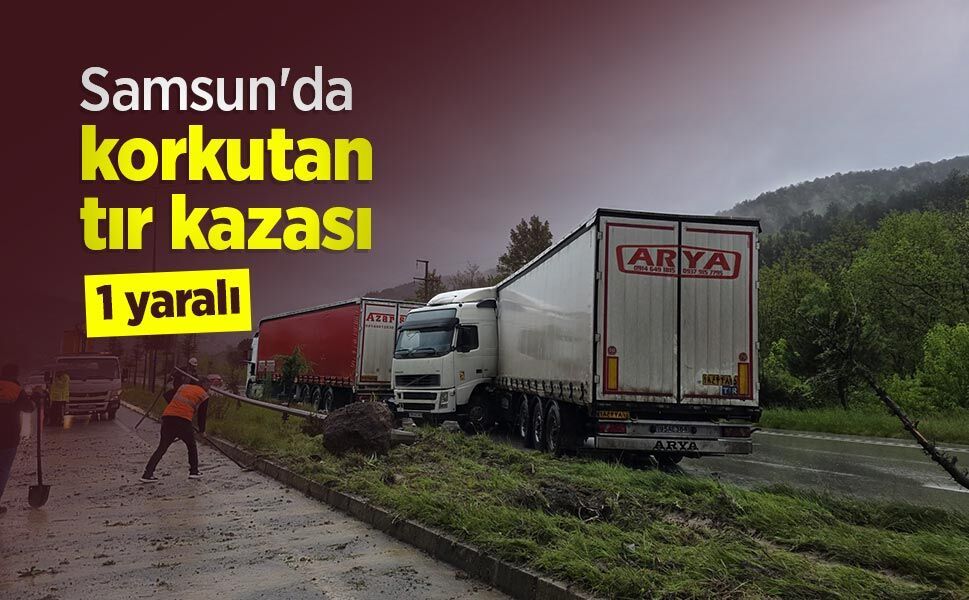 Samsun'da korkutan tır kazası: 1 yaralı